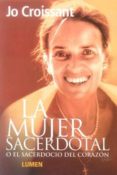 LA MUJER SACERDOTAL O EL SACERDOCIO DEL CORAZON di CROISSANT, JO 