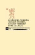 De Vírgenes Profecías Cruces Y Oráculos: Religión Y Rebelión En El Áre