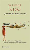 AMAR O DEPENDER?: COMO SUPERAR EL APEGO AFECTIVO Y HACER DEL AMO R UNA EXPERIENCIA PLENA Y SALUDABLE de RISO, WALTER 