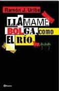 LLAMAME BOLGA, COMO EL RIO di URIBE, RAMON J. 