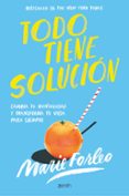 TODO TIENE SOLUCION. CAMBIA TU MENTALIDAD Y TRANSFORMA TU VIDA PARA SIEMPRE de FORLEO, MARIE 