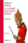 EL HOMBRE QUE PUDO REINAR de KIPLING, RUDYARD 