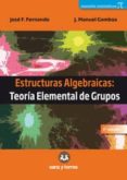 ESTRUCTURAS ALGEBRAICAS: TEORIA ELEMENTAL DE GRUPOS de FERNANDO, JOSE F. 