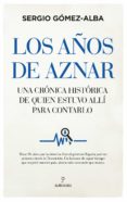 LOS AOS DE AZNAR. UNA CRONICA HISTORICA DE QUIEN ESTUVO ALLI PARA CONTARLO de GOMEZ-ALBA, SERGIO 