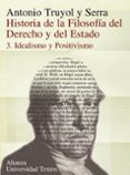HISTORIA DE LA FILOSOFIA DEL DERECHO Y DEL ESTADO (3): IDEALISMO Y POSITIVISMO de TRUYOL Y SERRA, ANTONIO 