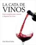 LA CATA DE VINOS: GUIA COMPLETA PARA CONOCER Y DEGUSTAR LOS VINOS de BARBA, LLUIS MANEL 