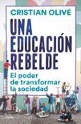 UNA EDUCACIN REBELDE. EL PODER DE TRANSFORMAR LA SOCIEDAD de OLIVE PEAS, CRISTIAN 