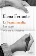 LA FRANTUMAGLIA: UN VIAJE POR LA ESCRITURA de FERRANTE, ELENA 