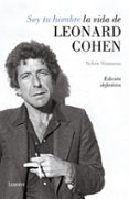SOY TU HOMBRE. LA VIDA DE LEONARD COHEN (2 ED.) de SIMMONS, SYLVIE 