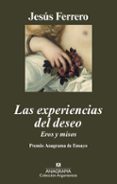 LAS EXPERIENCIAS DEL DESEO: EROS Y MISOS (XXXVII PREMIO ANAGRAMA DE ENSAYO, 2009) de FERRERO, JESUS 