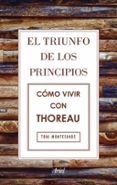 EL TRIUNFO DE LOS PRINCIPIOS: COMO VIVIR CON THOREAU de MONTESINOS GILBERT, TONI 