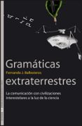 GRAMATICAS EXTRATERRESTRES: LA COMUNICACION CON CIVILIZACIONES INTERESTELARES A LA LUZ DE LA CIENCIA de BALLESTEROS, FERNANDO 