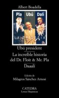 UBU PRESIDENT; LA INCREIBLE HISTORIA DEL DR. FLOIT Y MR. PLA; DAA ALI de BOADELLA, ALBERT 