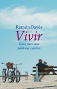 VIVIR: GUIA PARA UNA JUBILACION ACTIVA de BAYES, RAMON 