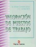 VALORACION DE PUESTOS DE TRABAJO: FUNDAMENTOS, METODOS Y EJERCICI OS de FERNANDEZ RIOS, MANUEL  SANCHEZ GARCIA, JOSE 