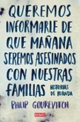 QUEREMOS INFORMARLE DE QUE MAANA SEREMOS ASESINADOS CON NUESTRAS FAMILIAS:  HISTORIAS DE RUANDA di GOUREVICH, PHILIP 