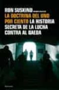 LA DOCTRINA DEL UNO POR CIENTO: LA HISTORIA SECRETA DE LA LUCHA C ONTRA AL QAEDA de SUSKIND, RON 