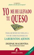 YO ME HE LLEVADO TU QUESO: PARA QUIENES SE NIEGAN A VIVIR COMO RA TONES EN LABERINTOS AJENOS di MALHOTRA, DEEPAK 