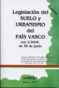 LEGISLACION DEL SUELO Y URBANISMO DEL PAIS VASCO LEY 2/2006, DE 3 0 DE JUNIO (2 ED) di VV.AA. 