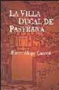 LA VILLA DUCAL DE PASTRANA de ALEGRE CARVAJAL, ESTHER  INTROD. TOMAS NIETO TABERNE 