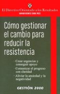 COMO GESTIONAR EL CAMBIO PARA REDUCIR LA RESISTENCIA (HARVARD BUS INESS SCHOOL) di VV.AA. 