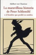 LA MARAVILLOSA HISTORIA DE PETER SCHLEMIHL: O EL HOMBRE QUE PERDIO SU SOMBRA de VON CHAMISSO, ADELBERT 
