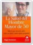 LA SALUD DEL HOMBRE MAYOR DE 50: TODO LO QUE NECESITA SABER SU SA LUD Y NUNCA QUISO PREGUNTAR di HENDERSON, ROGER 