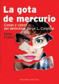 LA GOTA DE MERCURIO: COSAS Y CASOS DEL DETECTIVE JORGE L. COLOMAR di PRADAS, ELENA 