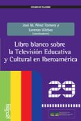 LIBRO BLANCO SOBRE LA TELEVISION EDUCATIVA Y CULTURAL EN IBEROAME RICA de PEREZ TORNERO, JOSE MANUEL 