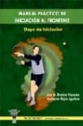 MANUAL PRACTICO DE INICIACION AL FRONTENIS. FASE: INICIACION I Y II de BROTONS PIQUERES, JOSE MANUEL  ROJAS AGUILERA, GUILLERMO 