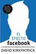 EL EFECTO FACEBOOK: LA VERDADERA HISTORIA DE LA EMPRESA QUE ESTA CONECTANDO EL MUNDO di KIRKPATRICK, DAVID 