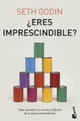 ERES IMPRESCINDIBLE?. COMO RECONDUCIR TU CARRERA Y DISFRUTAR DE UN FUTURO EXTRAORDINARIO de GODIN, SETH 