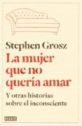 LA MUJER QUE NO QUERIA AMAR Y OTRAS HISTORIAS SOBRE EL INCONSCIEN TE de GROSZ, STEPHEN 
