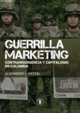 Guerrilla Marketing: Contrainsurgencia Y Capitalismo En Colombia (eboo