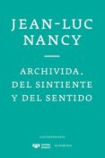 ARCHIVIDA DEL SINTIENTE Y DEL SENTIDO di NANCY, JEAN-LUC 