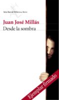 DESDE LA SOMBRA (EJEMPLAR FIRMADO POR EL AUTOR) de MILLAS, JUAN JOSE 