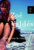 BAILAR CON LA VIDA de VALDES, ZOE 