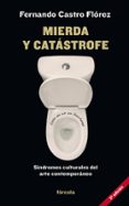 MIERDA Y CATASTROFE: SINDROMES CULTURALES DEL ARTE CONTEMPORANEO de CASTRO FLOREZ, FERNANDO 