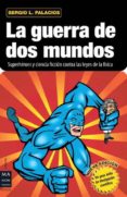 LA GUERRA DE DOS MUNDOS: SUPERHEROES Y CIENCIA FICCION CONTRA LAS LEYES DE LA FISICA di PALACIOS, SERGIO L. 