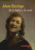 DE LO LUDICO Y LO SERIO di HUIZINGA, JOHAN 
