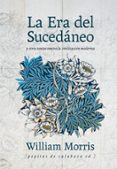 LA ERA DEL SUCEDANEO Y OTROS TEXTOS CONTRA LA CIVILIZACION MODERNA de MORRIS, WILLIAM 