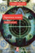 SIGNATURA RERUM: SOBRE EL METODO di AGAMBEN, GIORGIO 
