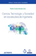 CIENCIA, TECNOLOGIA Y SOCIEDAD EN LOS ESTUDIOS DE INGENIERIA di COSTA MORATA, PEDRO 