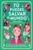 TU PUEDES SALVAR EL MUNDO: 38 HEROES INSPIRADORES Y 12 RETOS PARA FRENAR EL CAMBIO CLIMATICO di GREEN, ANGELA 