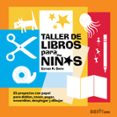 TALLER DE LIBROS PARA NIOS: 25 PROYECTOS CON PAPEL PARA DOBLAR, COSER, PEGAR, ENSAMBLAR, DESPLEGAR Y DIBUJAR de SMITH, ESTHER K. 