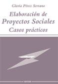 ELABORACION DE PROYECTOS SOCIALES: CASOS PRACTICOS de PEREZ SERRANO, GLORIA 