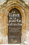 LA LLAVE DE LA PUERTA ESTRECHA: UNA LLAMADA AL CORAZON PARA EL CAMINO DEL AMOR Y LA VERDAD di AMBROSIO LOPEZ, CARLOS 