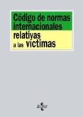 CODIGO DE NORMAS INTERNACIONALES RELATIVAS A LAS VICTIMAS de FERNANDEZ DE CASADEVANTE, CARLOS  MAYORDOMO RODRIGO, VIRGINIA 