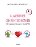 ALIMENTARSE CON SENTIDO COMN. HBITOS PARA APRENDER A COMER SIEN DO FELIZ de ANGULO FERNANDEZ, JAVIER 
