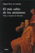 EL MAS SABIO DE LOS ATENIENSES: VIDA Y MUERTE DE SOCRATES di PEREZ DE LABORDA, MIGUEL 